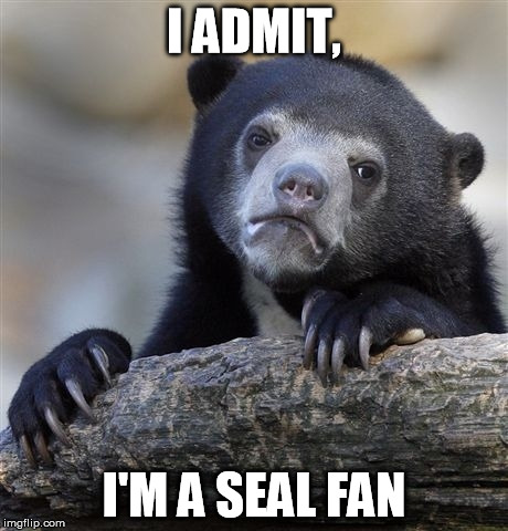 Confession Bear Meme | I ADMIT, I'M A SEAL FAN | image tagged in memes,confession bear | made w/ Imgflip meme maker