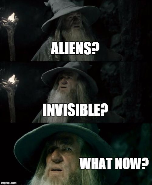 Confused Gandalf | ALIENS? INVISIBLE? WHAT NOW? | image tagged in memes,confused gandalf | made w/ Imgflip meme maker