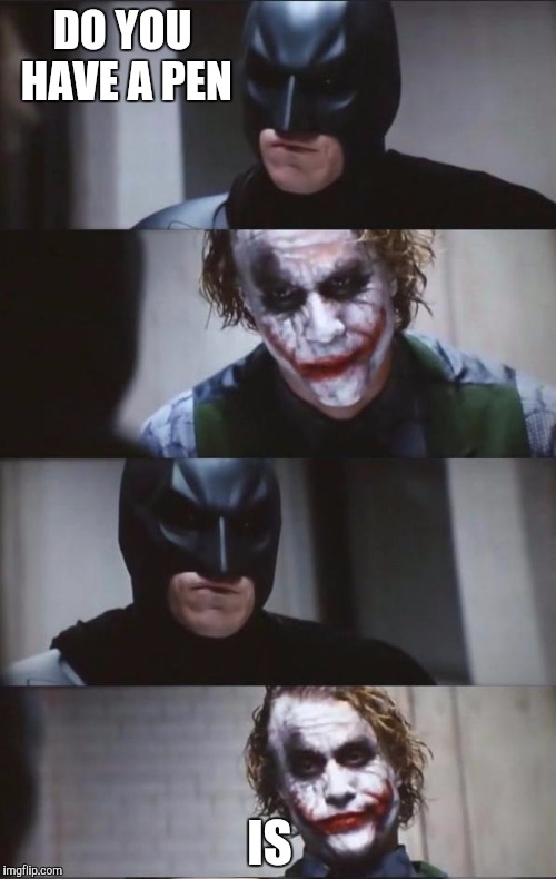 Batman and Joker | DO YOU HAVE A PEN IS | image tagged in batman and joker | made w/ Imgflip meme maker
