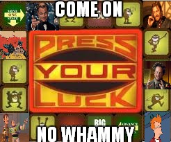 No whammy! | COME ON NO WHAMMY | image tagged in game grumps,funny | made w/ Imgflip meme maker
