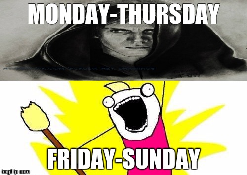 X All The Y | MONDAY-THURSDAY FRIDAY-SUNDAY | image tagged in memes,x all the y | made w/ Imgflip meme maker