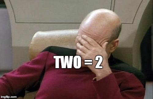 TWO = 2 | image tagged in memes,captain picard facepalm | made w/ Imgflip meme maker