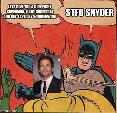 Batman Slapping Robin Meme | LETS GIVE YOU A GUN, FIGHT SUPERMAN, FIGHT DOOMSDAY AND GET SAVED BY WONDERWOM- STFU SNYDER | image tagged in memes,batman slapping robin,batmanvsuperman | made w/ Imgflip meme maker