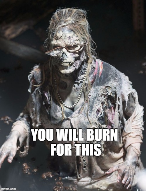 YOU WILL BURN FOR THIS | image tagged in church lady zombie | made w/ Imgflip meme maker