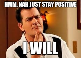 HMM, NAH JUST STAY POSITIVE I WILL | made w/ Imgflip meme maker