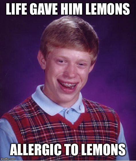 Bad Luck Brian | LIFE GAVE HIM LEMONS ALLERGIC TO LEMONS | image tagged in memes,bad luck brian | made w/ Imgflip meme maker