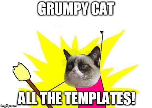 X All The Y Meme | GRUMPY CAT ALL THE TEMPLATES! | image tagged in memes,x all the y,animals,funny,grumpy cat | made w/ Imgflip meme maker