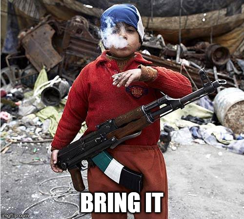 Child Soldier | BRING IT | image tagged in child soldier | made w/ Imgflip meme maker