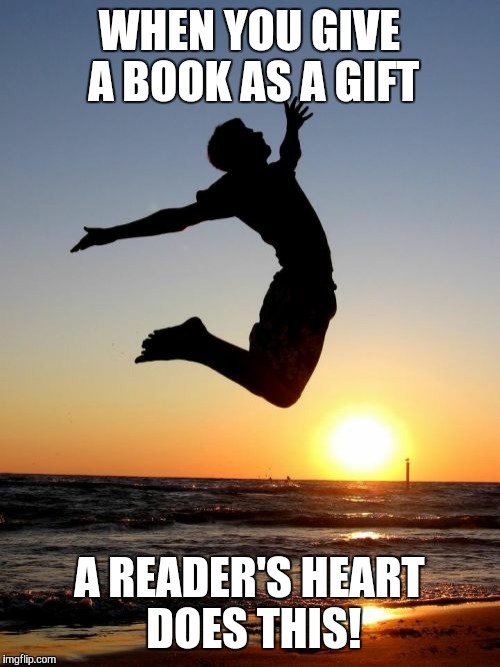 Overjoyed Meme | WHEN YOU GIVE A BOOK AS A GIFT A READER'S HEART DOES THIS! | image tagged in memes,overjoyed | made w/ Imgflip meme maker