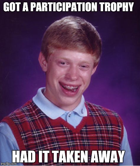 Bad Luck Brian | GOT A PARTICIPATION TROPHY HAD IT TAKEN AWAY | image tagged in memes,bad luck brian | made w/ Imgflip meme maker