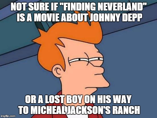 Keep seeing the 'Finding Neverland' meme, but have never actually seen the movie. | NOT SURE IF "FINDING NEVERLAND" IS A MOVIE ABOUT JOHNNY DEPP OR A LOST BOY ON HIS WAY TO MICHEAL JACKSON'S RANCH | image tagged in memes,futurama fry,micheal jackson,funny,johnny depp | made w/ Imgflip meme maker