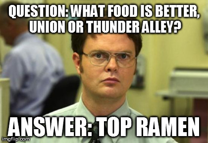 Dwight Schrute Meme | QUESTION: WHAT FOOD IS BETTER, UNION OR THUNDER ALLEY? ANSWER: TOP RAMEN | image tagged in memes,dwight schrute | made w/ Imgflip meme maker