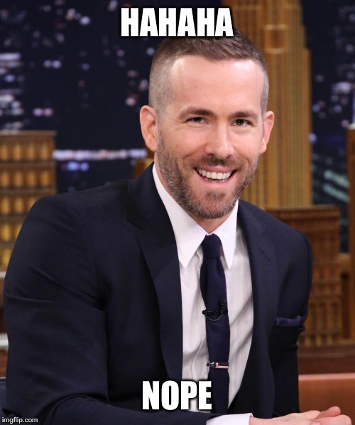 Ryan Reynolds | HAHAHA NOPE | image tagged in ryan reynolds | made w/ Imgflip meme maker
