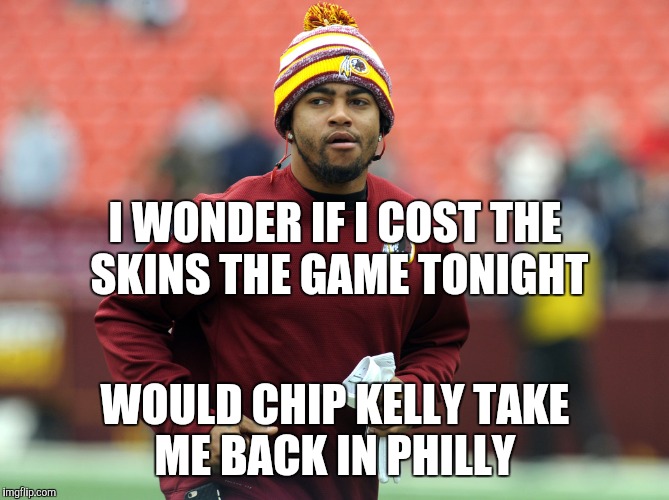 Desean Jackson | WOULD CHIP KELLY TAKE ME BACK IN PHILLY I WONDER IF I COST THE SKINS THE GAME TONIGHT | image tagged in football,redskins | made w/ Imgflip meme maker