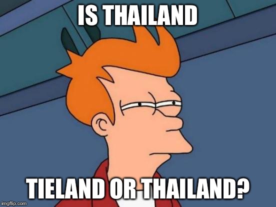 Futurama Fry | IS THAILAND TIELAND OR THAILAND? | image tagged in memes,futurama fry | made w/ Imgflip meme maker