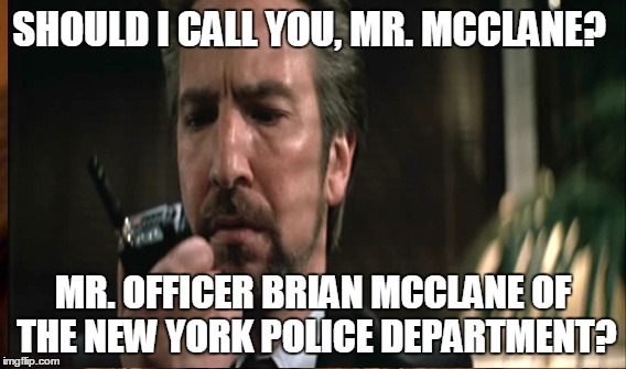 SHOULD I CALL YOU, MR. MCCLANE? MR. OFFICER BRIAN MCCLANE OF THE NEW YORK POLICE DEPARTMENT? | made w/ Imgflip meme maker