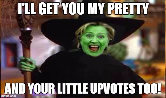 I'LL GET YOU MY PRETTY AND YOUR LITTLE UPVOTES TOO! | made w/ Imgflip meme maker