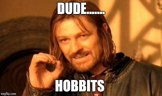 One Does Not Simply Meme | DUDE....... HOBBITS | image tagged in memes,one does not simply | made w/ Imgflip meme maker