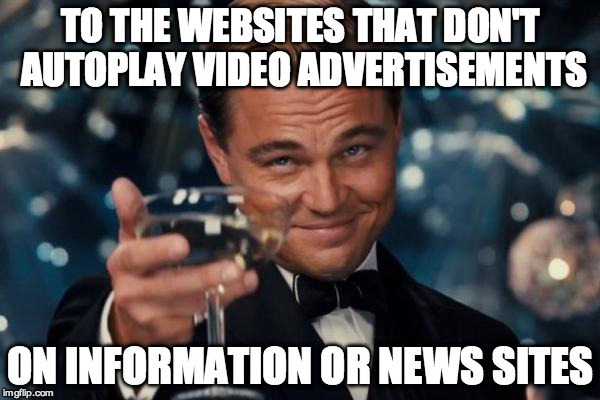 Seriously...I'm trying to read not find my mute button | TO THE WEBSITES THAT DON'T AUTOPLAY VIDEO ADVERTISEMENTS ON INFORMATION OR NEWS SITES | image tagged in memes,leonardo dicaprio cheers,news,programming,advertisement | made w/ Imgflip meme maker