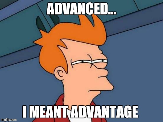 Futurama Fry Meme | ADVANCED... I MEANT ADVANTAGE | image tagged in memes,futurama fry | made w/ Imgflip meme maker