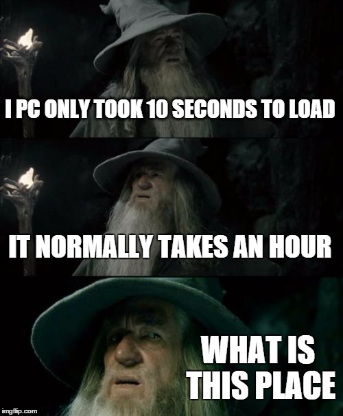 Confused Gandalf | I PC ONLY TOOK 10 SECONDS TO LOAD IT NORMALLY TAKES AN HOUR WHAT IS THIS PLACE | image tagged in memes,confused gandalf | made w/ Imgflip meme maker