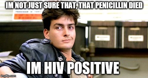 IM NOT JUST SURE THAT, THAT PENICILLIN DIED IM HIV POSITIVE | made w/ Imgflip meme maker