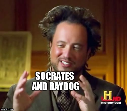 SOCRATES AND RAYDOG | image tagged in memes,ancient aliens | made w/ Imgflip meme maker