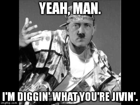 Grammar Nazi Rap | YEAH, MAN. I'M DIGGIN' WHAT YOU'RE JIVIN'. | image tagged in grammar nazi rap | made w/ Imgflip meme maker