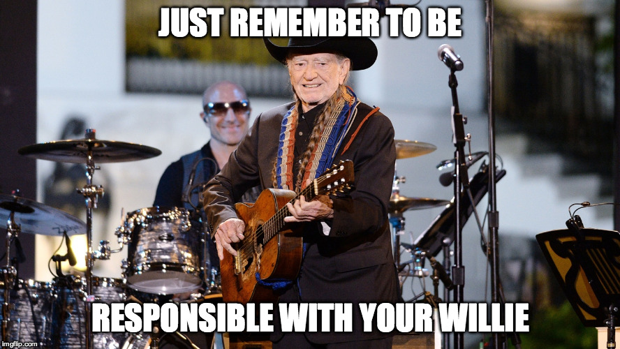 JUST REMEMBER TO BE RESPONSIBLE WITH YOUR WILLIE | made w/ Imgflip meme maker