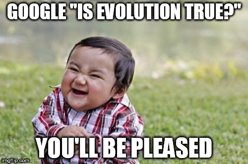 Evil Toddler | GOOGLE "IS EVOLUTION TRUE?" YOU'LL BE PLEASED | image tagged in memes,evil toddler | made w/ Imgflip meme maker
