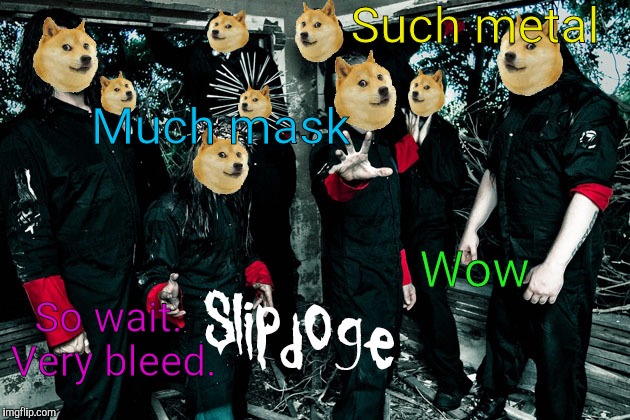 Slipdoge. So tour. Very song. Wow. | Such metal Wow So wait. Very bleed. Much mask | image tagged in doge,slipknot | made w/ Imgflip meme maker