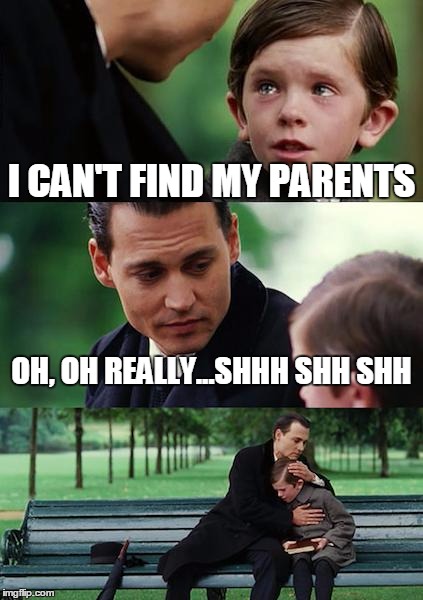 Finding Neverland Meme | I CAN'T FIND MY PARENTS OH, OH REALLY...SHHH SHH SHH | image tagged in memes,finding neverland | made w/ Imgflip meme maker