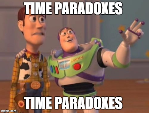 time paradoxes  | TIME PARADOXES TIME PARADOXES | image tagged in memes,x x everywhere | made w/ Imgflip meme maker