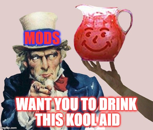 MODS WANT YOU TO DRINK THIS KOOL AID | made w/ Imgflip meme maker