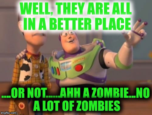 Zombie Toys that were once Toys
 | WELL, THEY ARE ALL IN A BETTER PLACE ....OR NOT......AHH A ZOMBIE...NO A LOT OF ZOMBIES | image tagged in memes,zombies,heaven,x x everywhere | made w/ Imgflip meme maker
