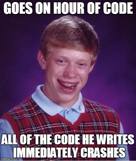 Bad Luck Brian | GOES ON HOUR OF CODE ALL OF THE CODE HE WRITES IMMEDIATELY CRASHES | image tagged in memes,bad luck brian | made w/ Imgflip meme maker