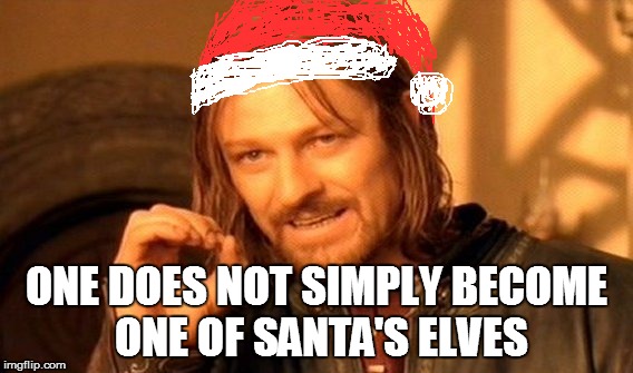 One Does Not Simply | ONE DOES NOT SIMPLY BECOME ONE OF SANTA'S ELVES | image tagged in memes,one does not simply,christmas,santa claus | made w/ Imgflip meme maker