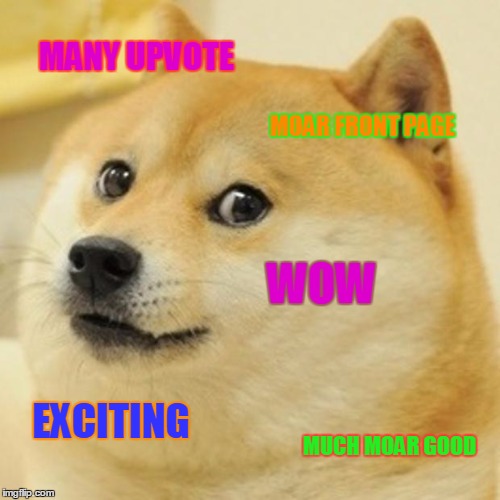 Doge Meme | MANY UPVOTE MOAR FRONT PAGE WOW EXCITING MUCH MOAR GOOD | image tagged in memes,doge | made w/ Imgflip meme maker