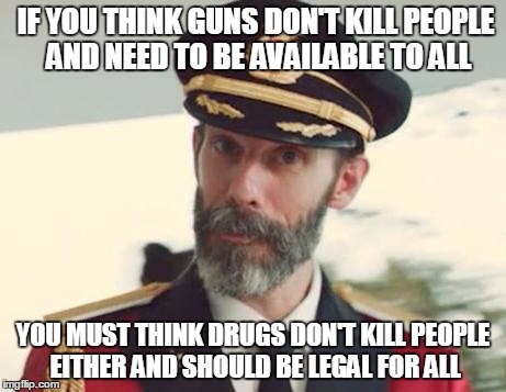 Captain Obvious | IF YOU THINK GUNS DON'T KILL PEOPLE AND NEED TO BE AVAILABLE TO ALL YOU MUST THINK DRUGS DON'T KILL PEOPLE EITHER AND SHOULD BE LEGAL FOR AL | image tagged in captain obvious | made w/ Imgflip meme maker