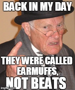 Everybody's wearin' 'em! (just like they did in the '70s...) | BACK IN MY DAY THEY WERE CALLED EARMUFFS, NOT BEATS | image tagged in memes,back in my day,beats | made w/ Imgflip meme maker
