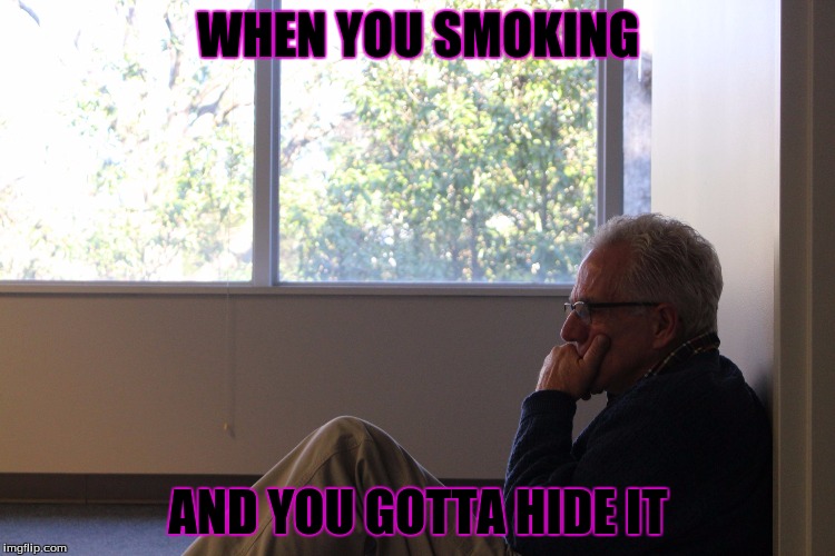 That moment when... | WHEN YOU SMOKING AND YOU GOTTA HIDE IT | image tagged in that moment when | made w/ Imgflip meme maker