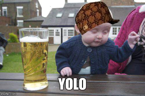 Drunk Baby Meme | YOLO | image tagged in memes,drunk baby,scumbag | made w/ Imgflip meme maker