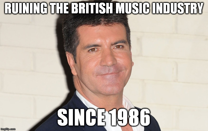 Simon Cowell | RUINING THE BRITISH MUSIC INDUSTRY SINCE 1986 | image tagged in simon cowell | made w/ Imgflip meme maker