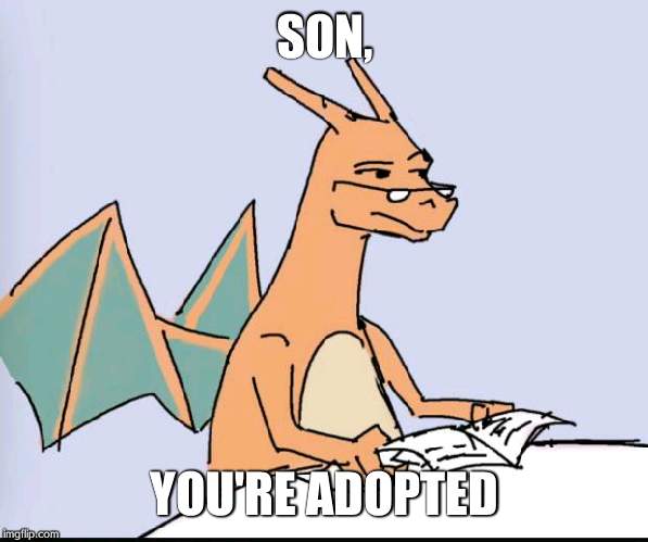 Charizard | SON, YOU'RE ADOPTED | image tagged in charizard | made w/ Imgflip meme maker