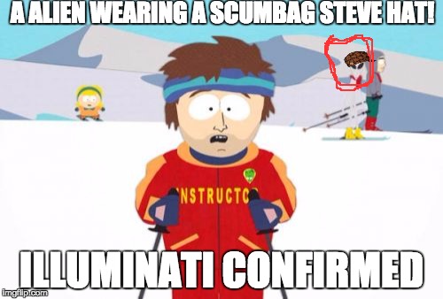 Super Cool Ski Instructor | A ALIEN WEARING A SCUMBAG STEVE HAT! ILLUMINATI CONFIRMED | image tagged in memes,super cool ski instructor,scumbag | made w/ Imgflip meme maker