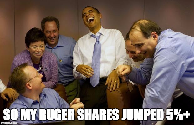 And then I said Obama | SO MY RUGER SHARES JUMPED 5%+ | image tagged in memes,and then i said obama | made w/ Imgflip meme maker