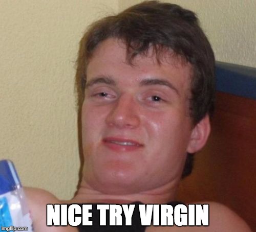 10 Guy Meme | NICE TRY VIRGIN | image tagged in memes,10 guy | made w/ Imgflip meme maker
