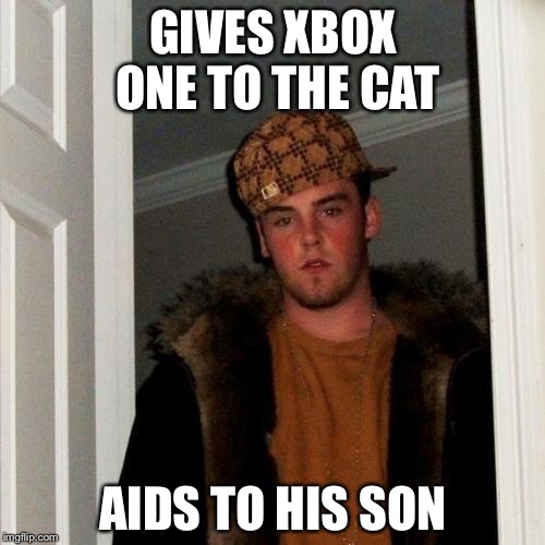 Scumbag Steve Meme | GIVES XBOX ONE TO THE CAT AIDS TO HIS SON | image tagged in memes,scumbag steve | made w/ Imgflip meme maker