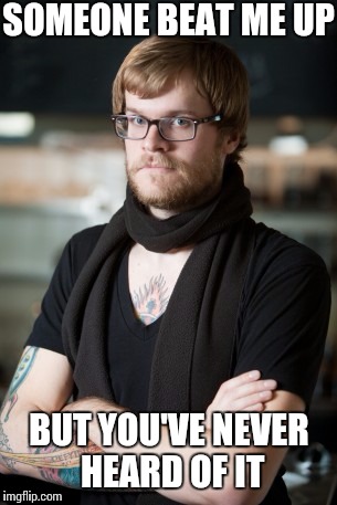 Hipster Barista | SOMEONE BEAT ME UP BUT YOU'VE NEVER HEARD OF IT | image tagged in memes,hipster barista | made w/ Imgflip meme maker