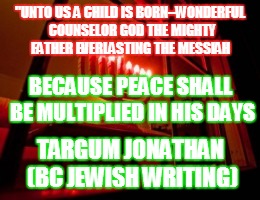 "UNTO US A CHILD IS BORN--WONDERFUL COUNSELOR GOD THE MIGHTY FATHER EVERLASTING THE MESSIAH TARGUM JONATHAN (BC JEWISH WRITING) BECAUSE PEAC | made w/ Imgflip meme maker